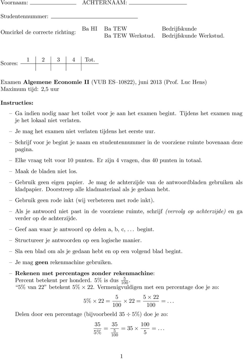 Tijdens het examen mag je het lokaal niet verlaten. Je mag het examen niet verlaten tijdens het eerste uur.