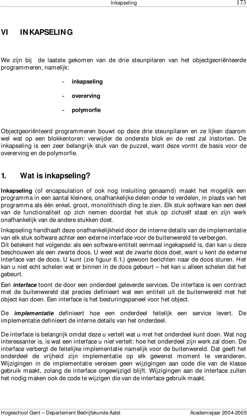 De inkapseling is een zeer belangrijk stuk van de puzzel, want deze vormt de basis voor de overerving en de polymorfie. 1. Wat is inkapseling?