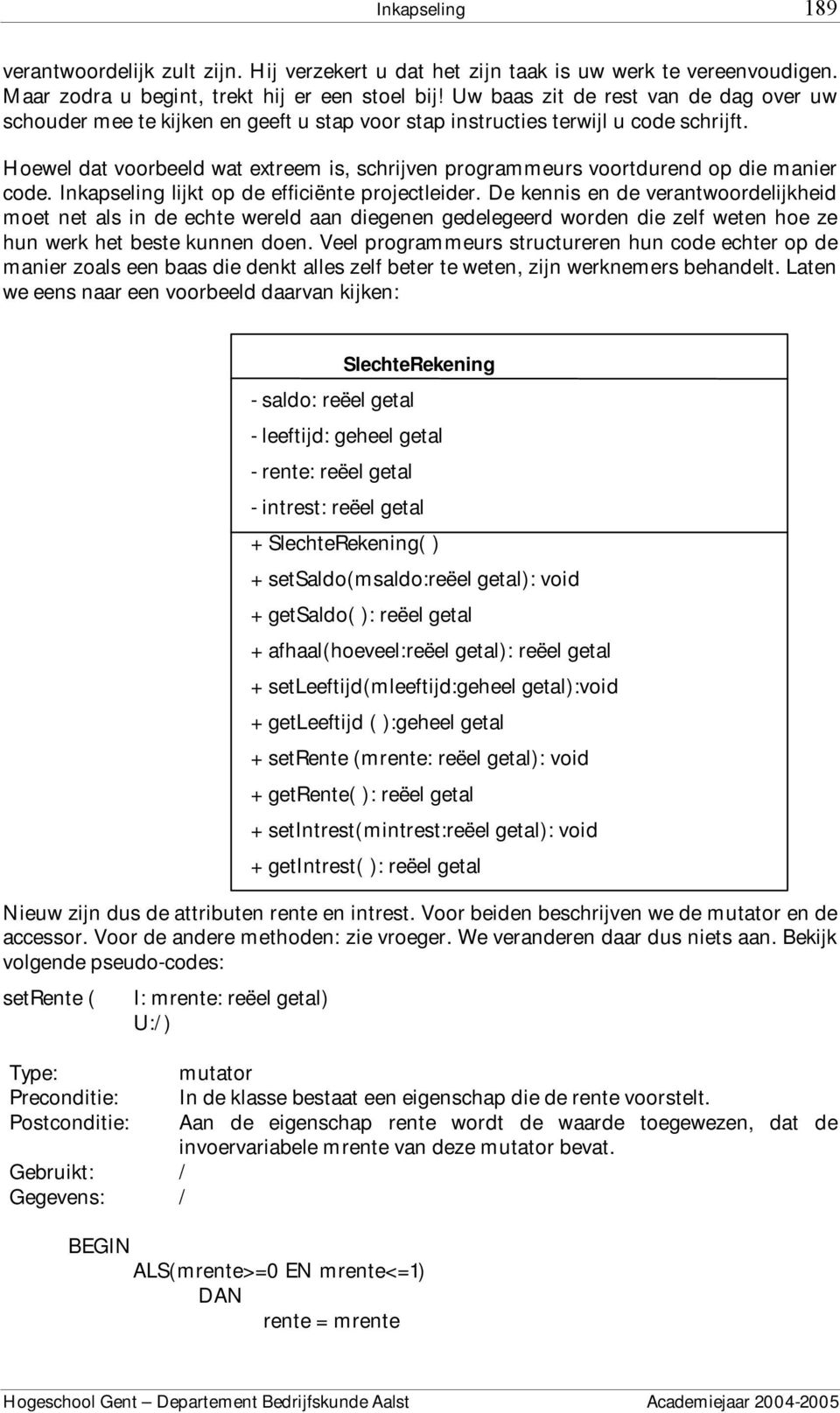 Hoewel dat voorbeeld wat extreem is, schrijven programmeurs voortdurend op die manier code. Inkapseling lijkt op de efficiënte projectleider.