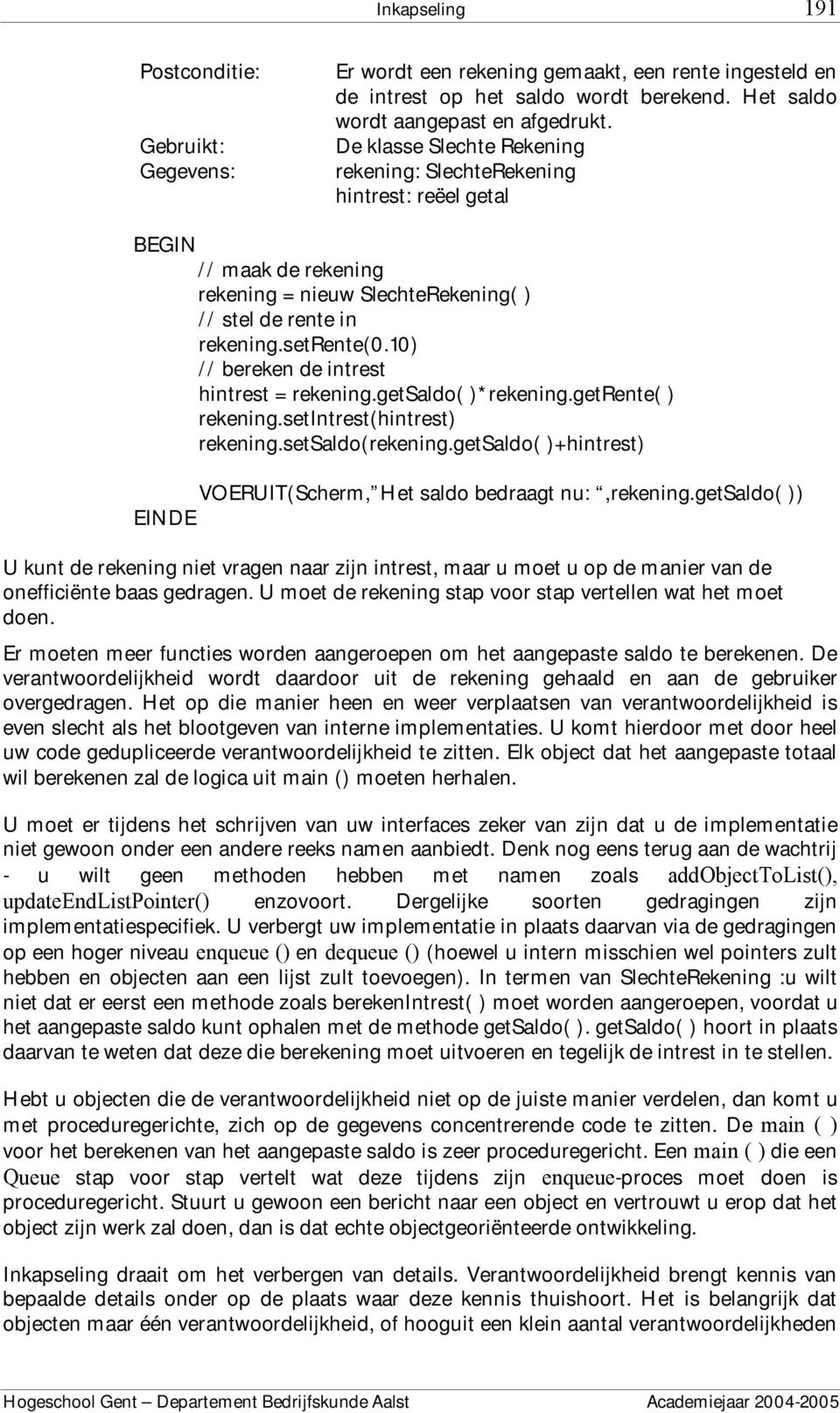 10) // bereken de intrest hintrest = rekening.getsaldo( )*rekening.getrente( ) rekening.setintrest(hintrest) rekening.setsaldo(rekening.