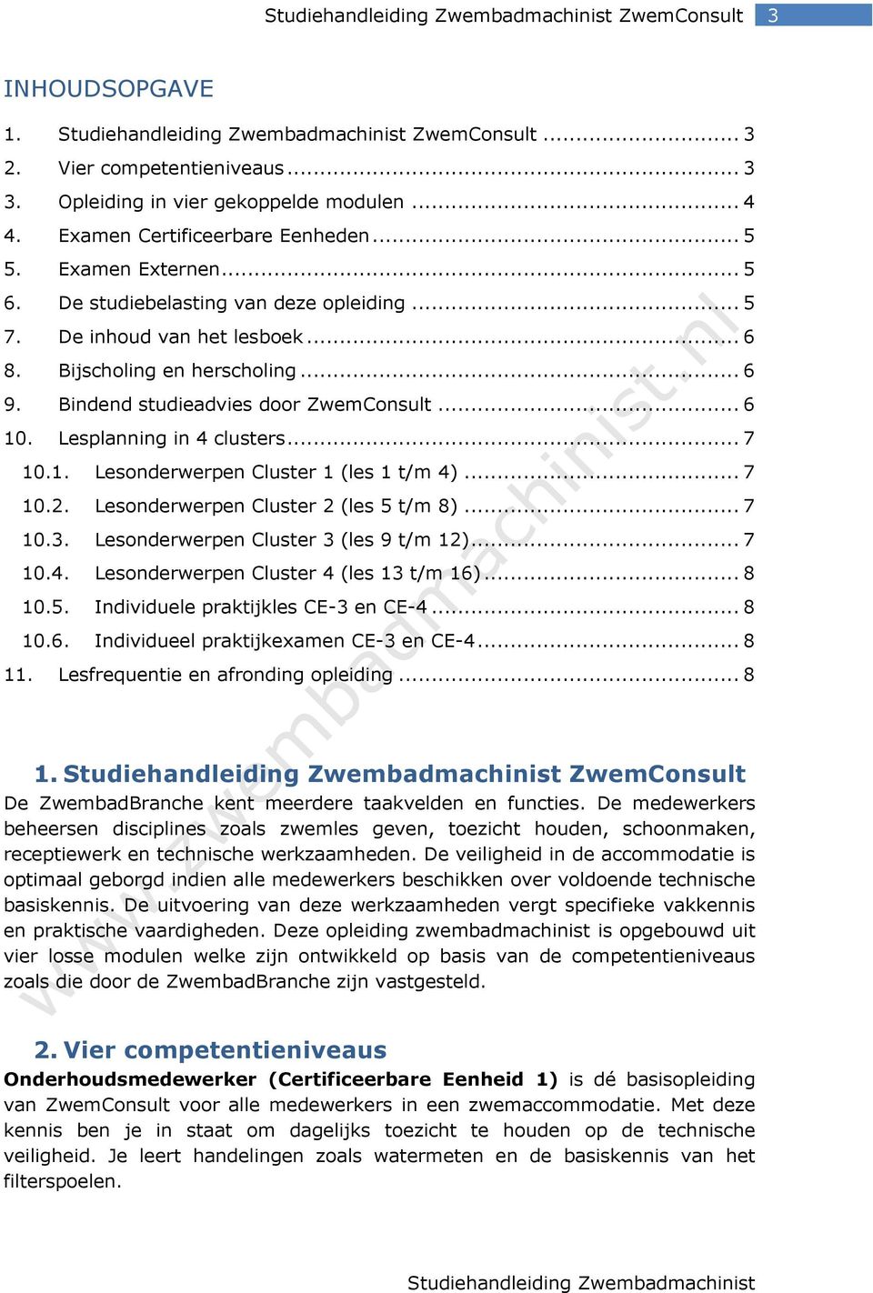 Bindend studieadvies door ZwemConsult... 6 10. Lesplanning in 4 clusters... 7 10.1. Lesonderwerpen Cluster 1 (les 1 t/m 4)... 7 10.2. Lesonderwerpen Cluster 2 (les 5 t/m 8)... 7 10.3.