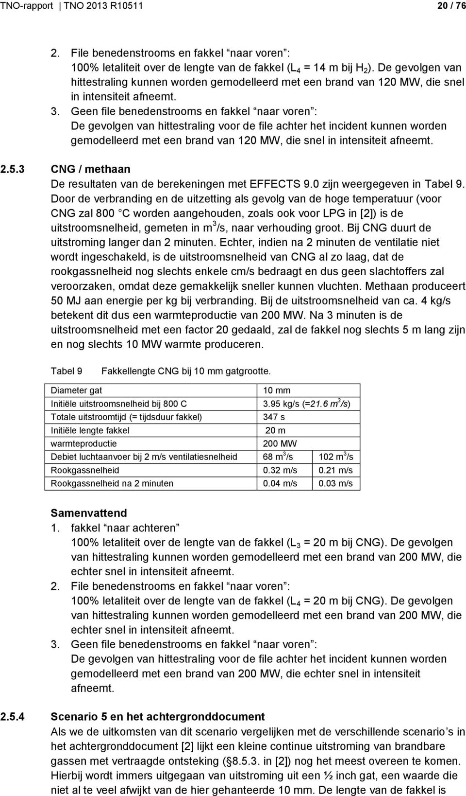 Geen file benedenstrooms en fakkel naar voren : De gevolgen van hittestraling voor de file achter het incident kunnen worden gemodelleerd met een brand van 120 MW, die snel in intensiteit afneemt. 2.