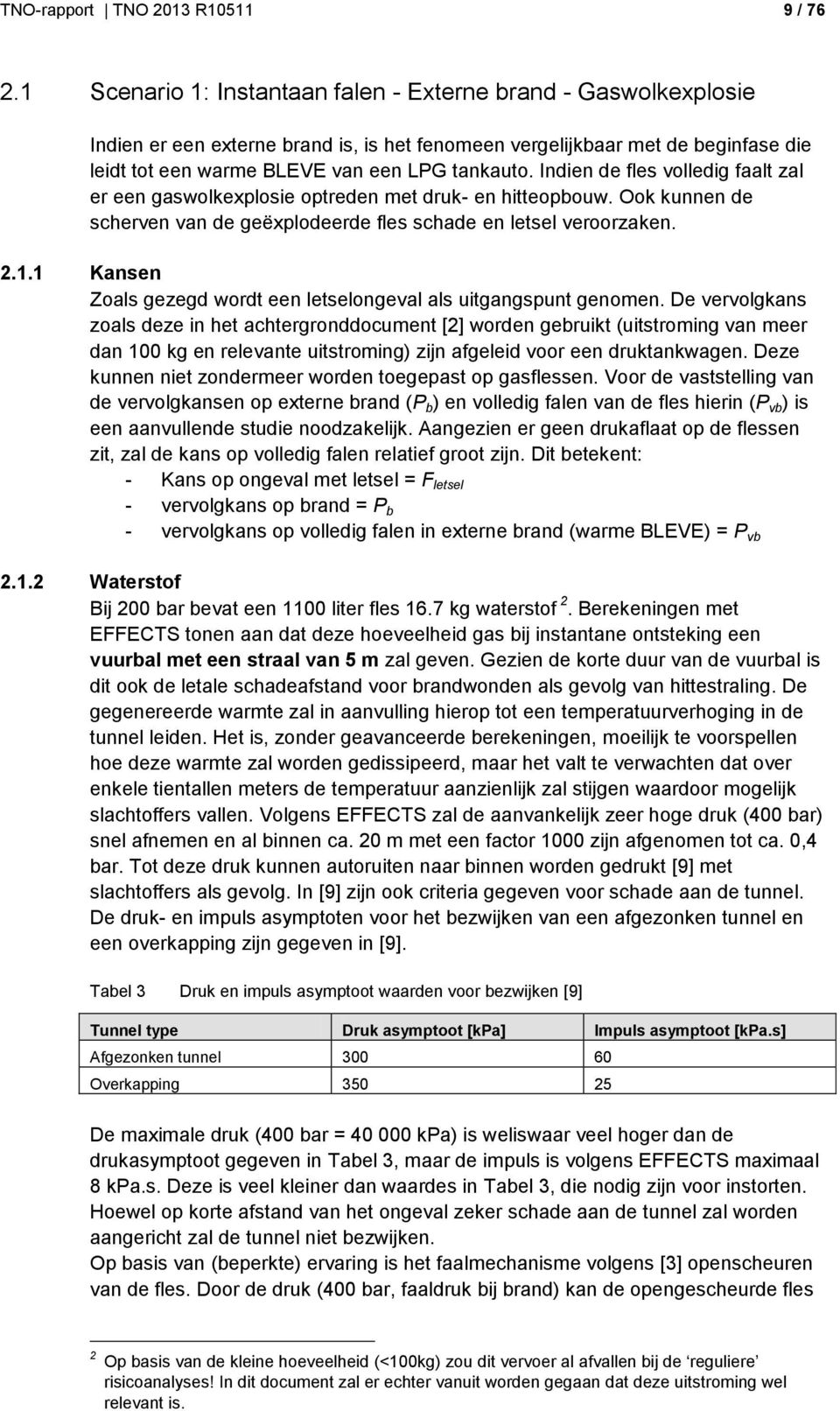 Indien de fles volledig faalt zal er een gaswolkexplosie optreden met druk- en hitteopbouw. Ook kunnen de scherven van de geëxplodeerde fles schade en letsel veroorzaken. 2.1.