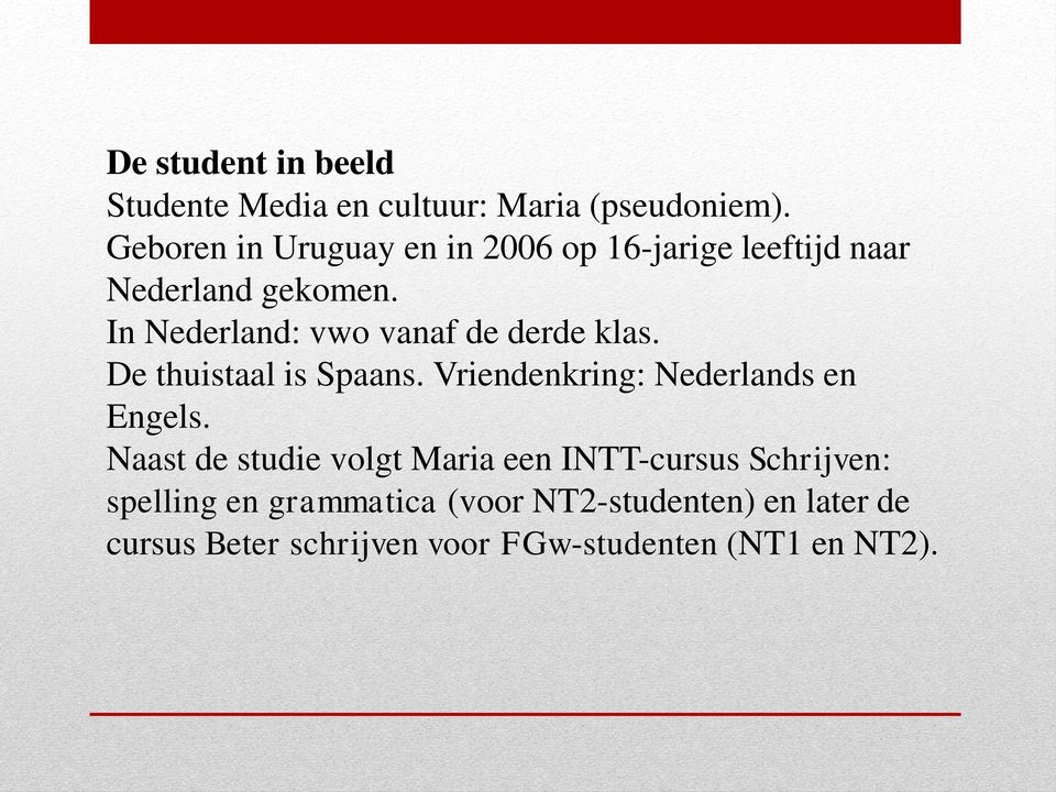 In Nederland: vwo vanaf de derde klas. De thuistaal is Spaans. Vriendenkring: Nederlands en Engels.