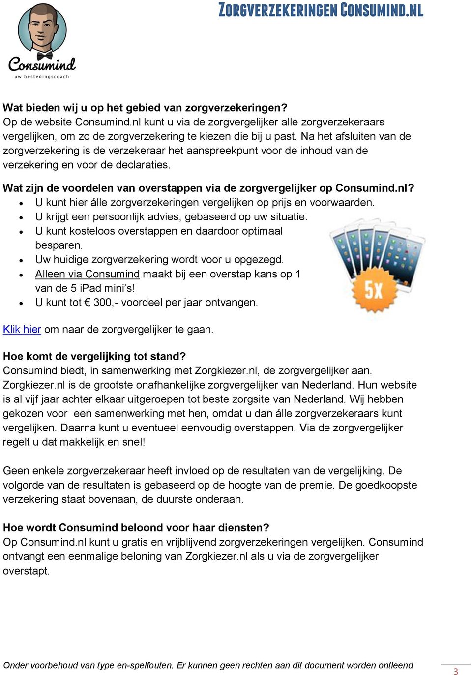 Wat zijn de voordelen van overstappen via de zorgvergelijker op Consumind.nl? U kunt hier álle zorgverzekeringen vergelijken op prijs en voorwaarden.