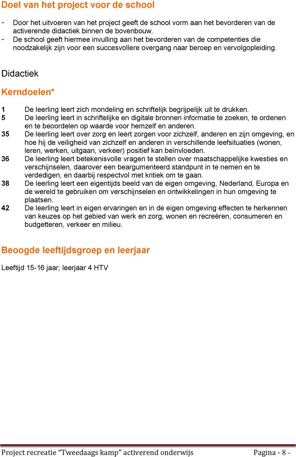 Didactiek Kerndoelen* 1 De leerling leert zich mondeling en schriftelijk begrijpelijk uit te drukken.