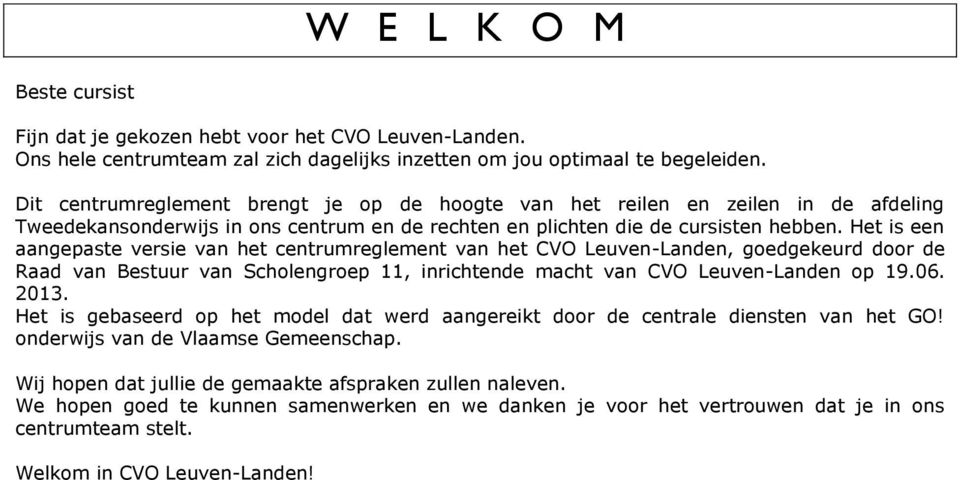 Het is een aangepaste versie van het centrumreglement van het CVO Leuven-Landen, goedgekeurd door de Raad van Bestuur van Scholengroep 11, inrichtende macht van CVO Leuven-Landen op 19.06. 2013.