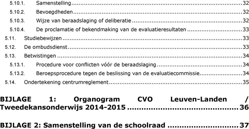 .. 34 5.13.1. Procedure voor conflicten vóór de beraadslaging... 34 5.13.2. Beroepsprocedure tegen de beslissing van de evaluatiecommissie.