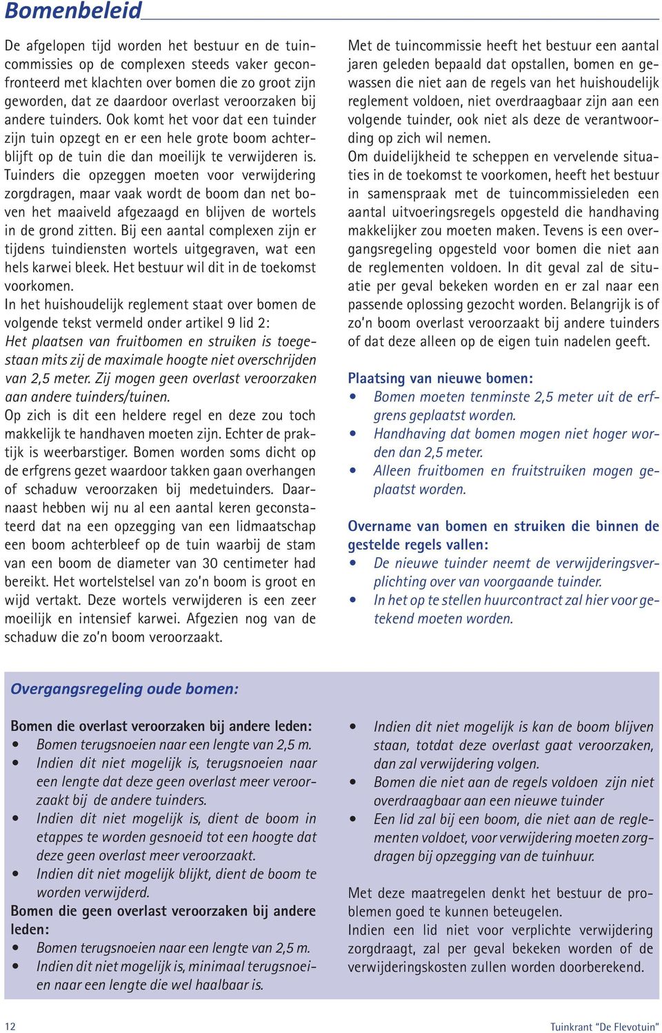 Tuinders die opzeggen moeten voor verwijdering zorgdragen, maar vaak wordt de boom dan net boven het maaiveld afgezaagd en blijven de wortels in de grond zitten.