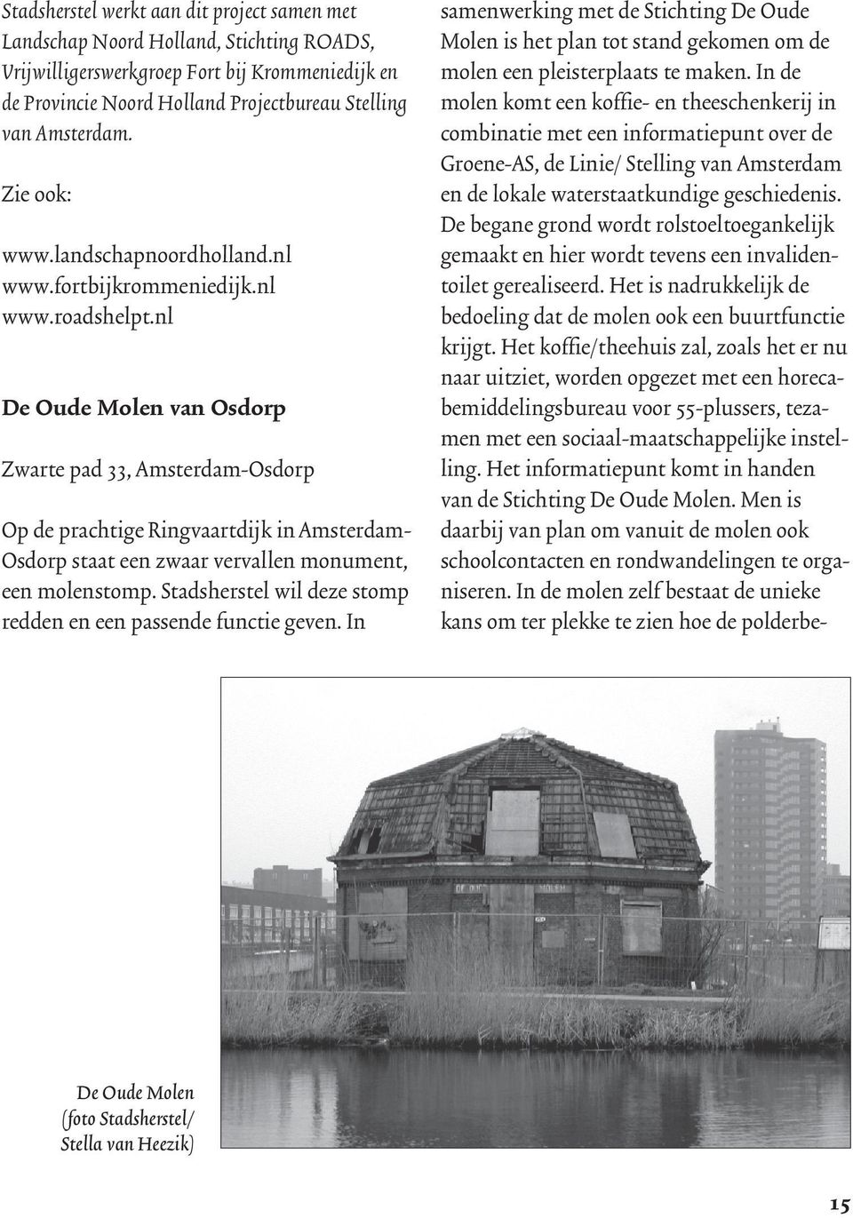 nl De Oude Molen van Osdorp Zwarte pad 33, Amsterdam-Osdorp Op de prachtige Ringvaartdijk in Amsterdam- Osdorp staat een zwaar vervallen monument, een molenstomp.