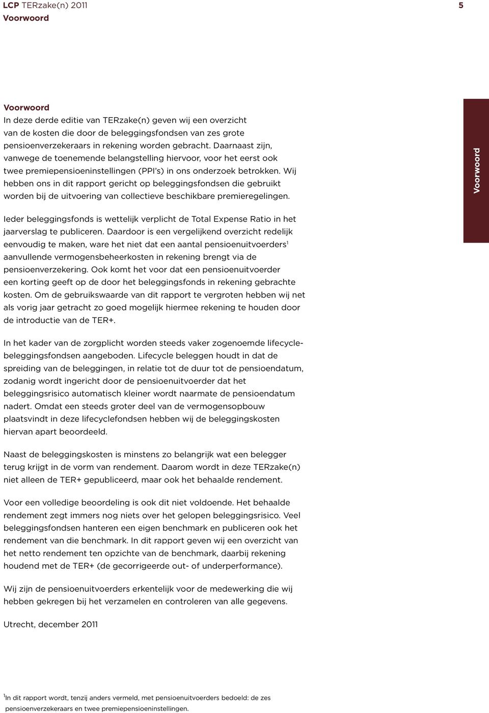 Wij hebben ons in dit rapport gericht op beleggingsfondsen die gebruikt worden bij de uitvoering van collectieve beschikbare premieregelingen.