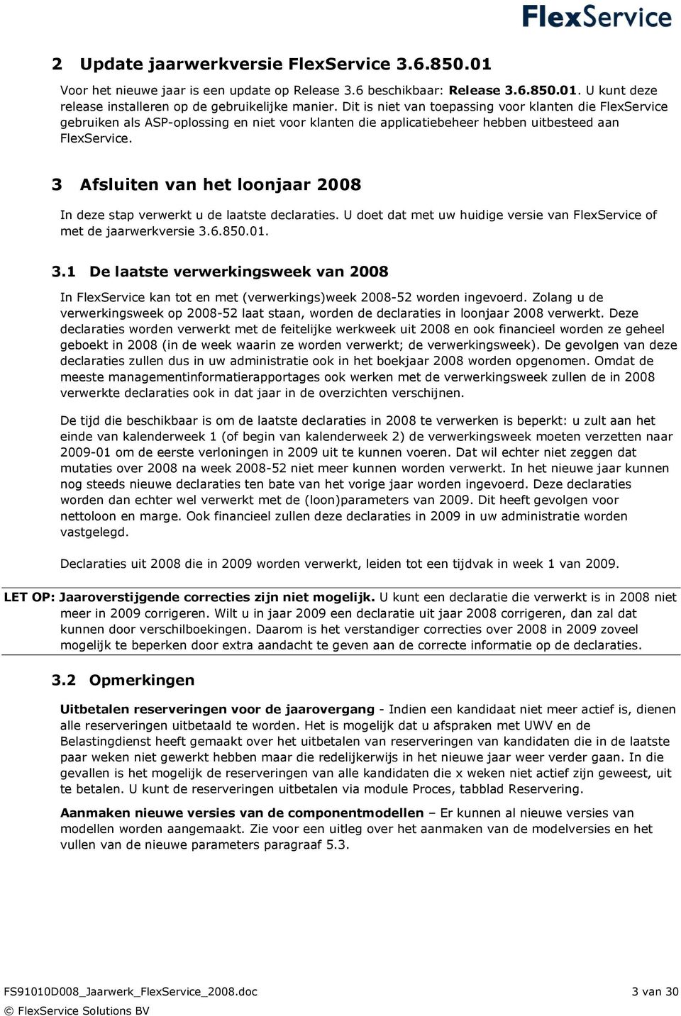 3 Afsliten van het loonjaar 2008 In deze stap verwerkt de laatste declaraties. U doet dat met w hidige versie van FlexService of met de jaarwerkversie 3.