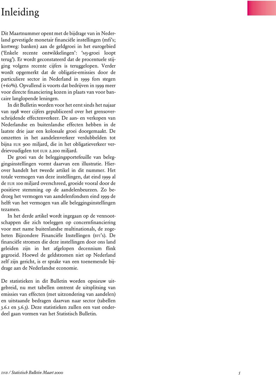 Verder wordt opgemerkt dat de obligatie-emissies door de particuliere sector in Nederland in 1999 fors stegen (+60%).