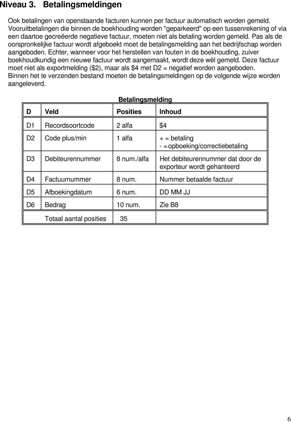 Pas als de oorspronkelijke factuur wordt afgeboekt moet de betalingsmelding aan het bedrijfschap worden aangeboden.