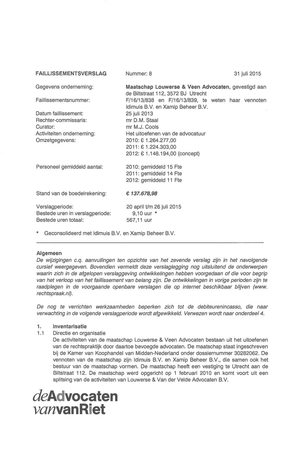 Cools Activiteiten onderneming: Het uitoefenen van de advocatuur Omzetgegevens: 2010: 1.24.277,00 2011: 1.224.303,00 2012: 1.148.