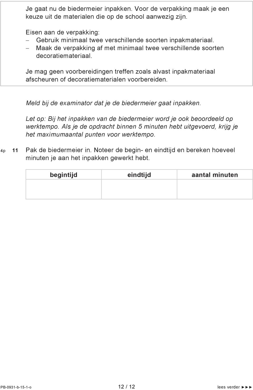 Je mag geen voorbereidingen treffen zoals alvast inpakmateriaal afscheuren of decoratiematerialen voorbereiden. Meld bij de examinator dat je de biedermeier gaat inpakken.