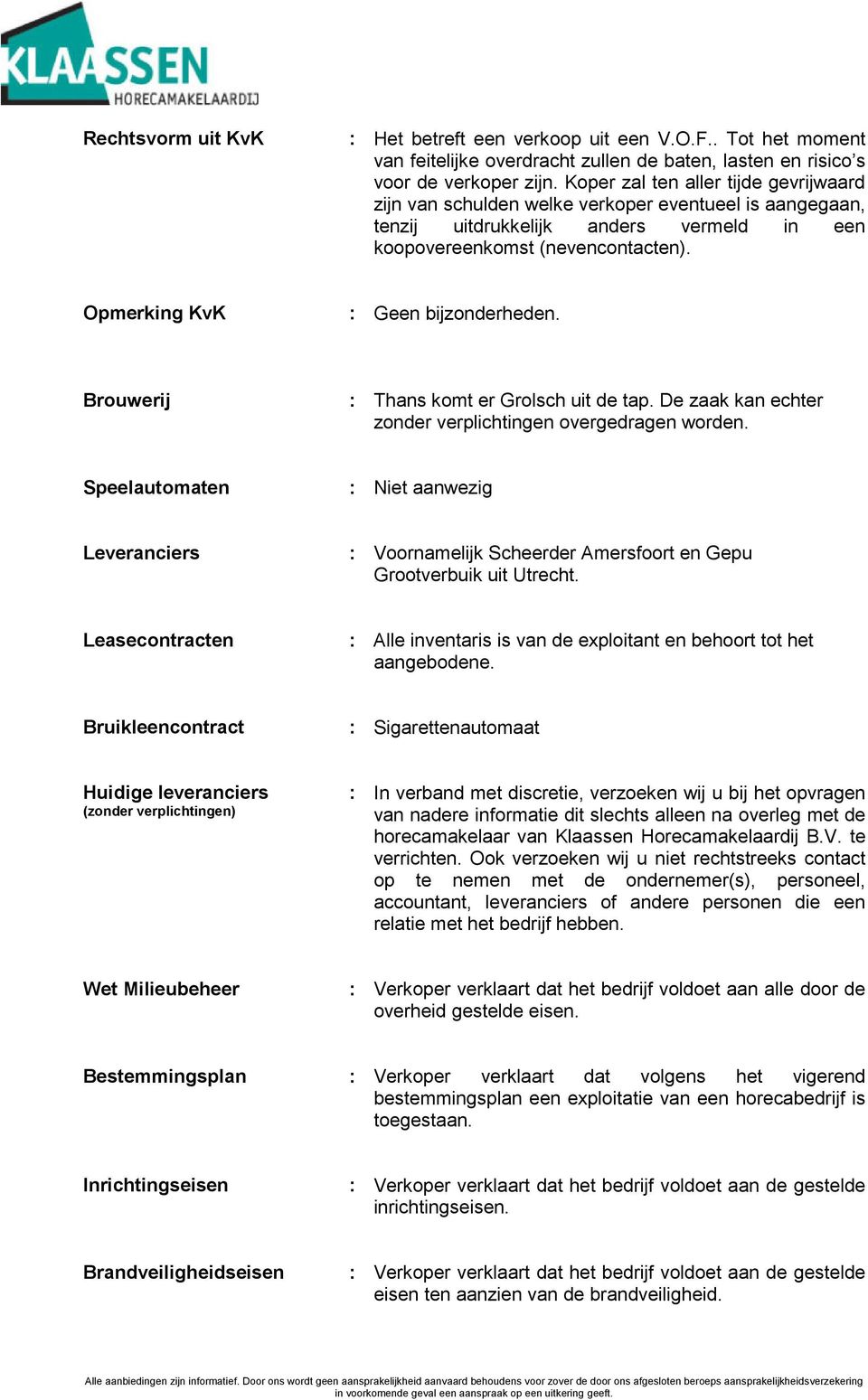 Opmerking KvK : Geen bijzonderheden. Brouwerij : Thans komt er Grolsch uit de tap. De zaak kan echter zonder verplichtingen overgedragen worden.