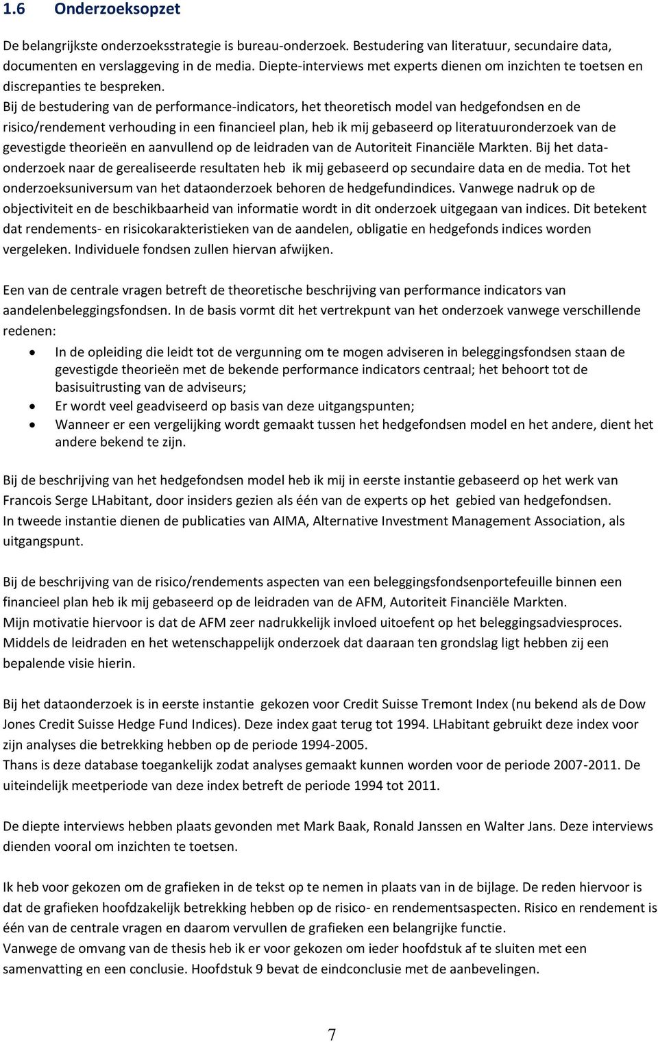 Bij de bestudering van de performance-indicators, het theoretisch model van hedgefondsen en de risico/rendement verhouding in een financieel plan, heb ik mij gebaseerd op literatuuronderzoek van de