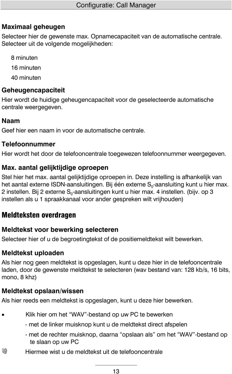 Naam Geef hier een naam in voor de automatische centrale. Telefoonnummer Hier wordt het door de telefooncentrale toegewezen telefoonnummer weergegeven. Max.