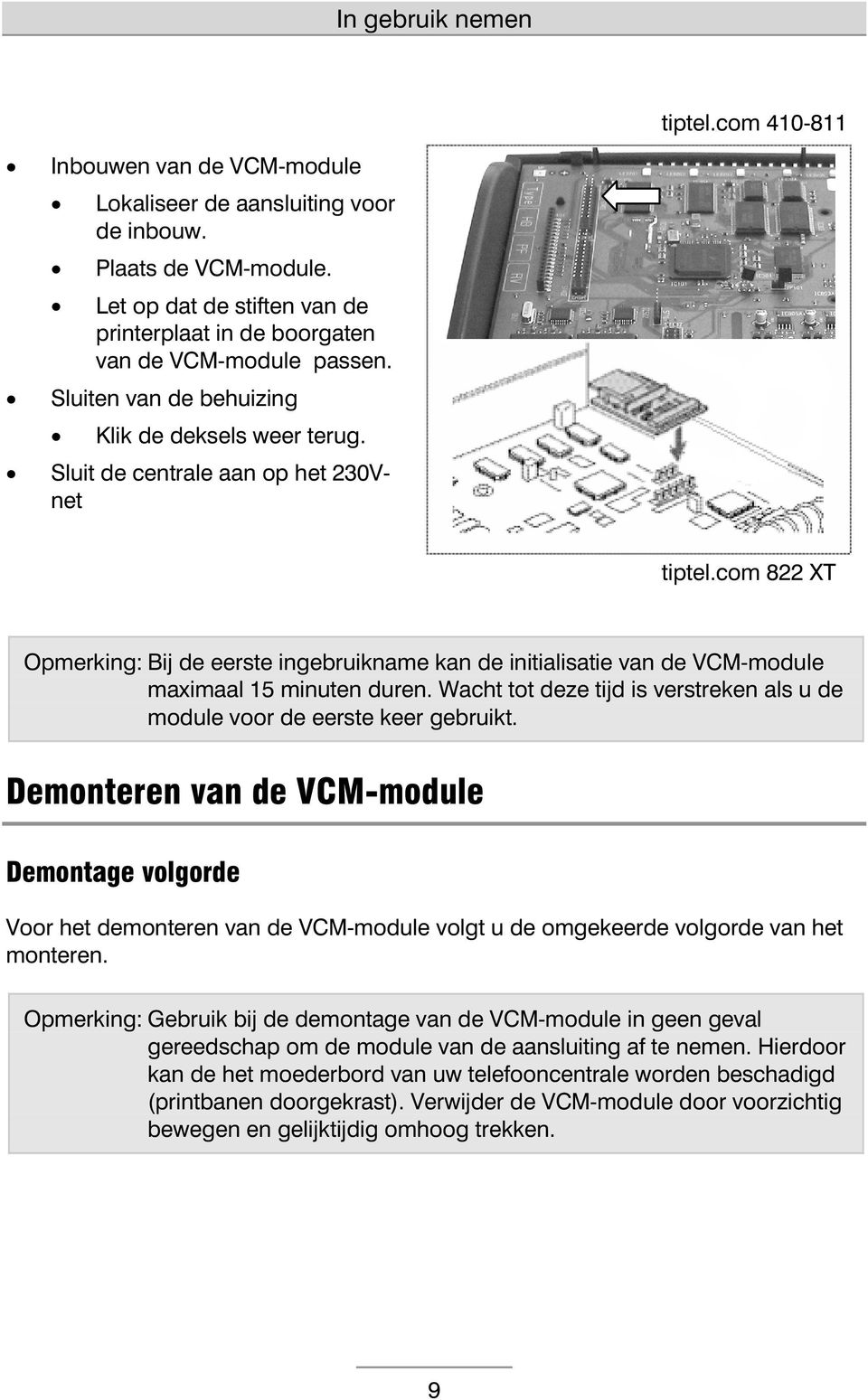 com 822 XT Opmerking: Bij de eerste ingebruikname kan de initialisatie van de VCM-module maximaal 15 minuten duren. Wacht tot deze tijd is verstreken als u de module voor de eerste keer gebruikt.