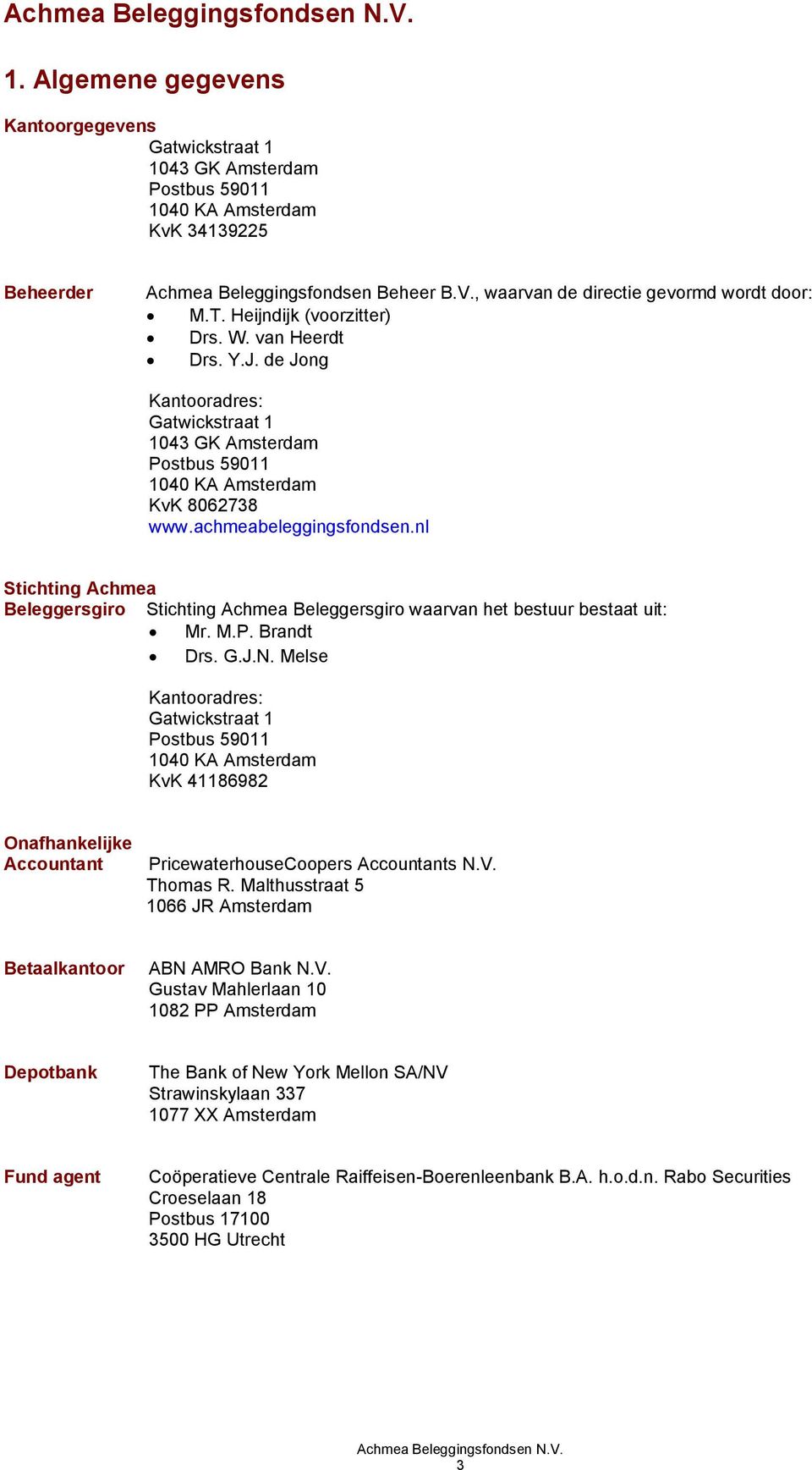 nl Stichting Achmea Beleggersgiro Stichting Achmea Beleggersgiro waarvan het bestuur bestaat uit: Mr. M.P. Brandt Drs. G.J.N.