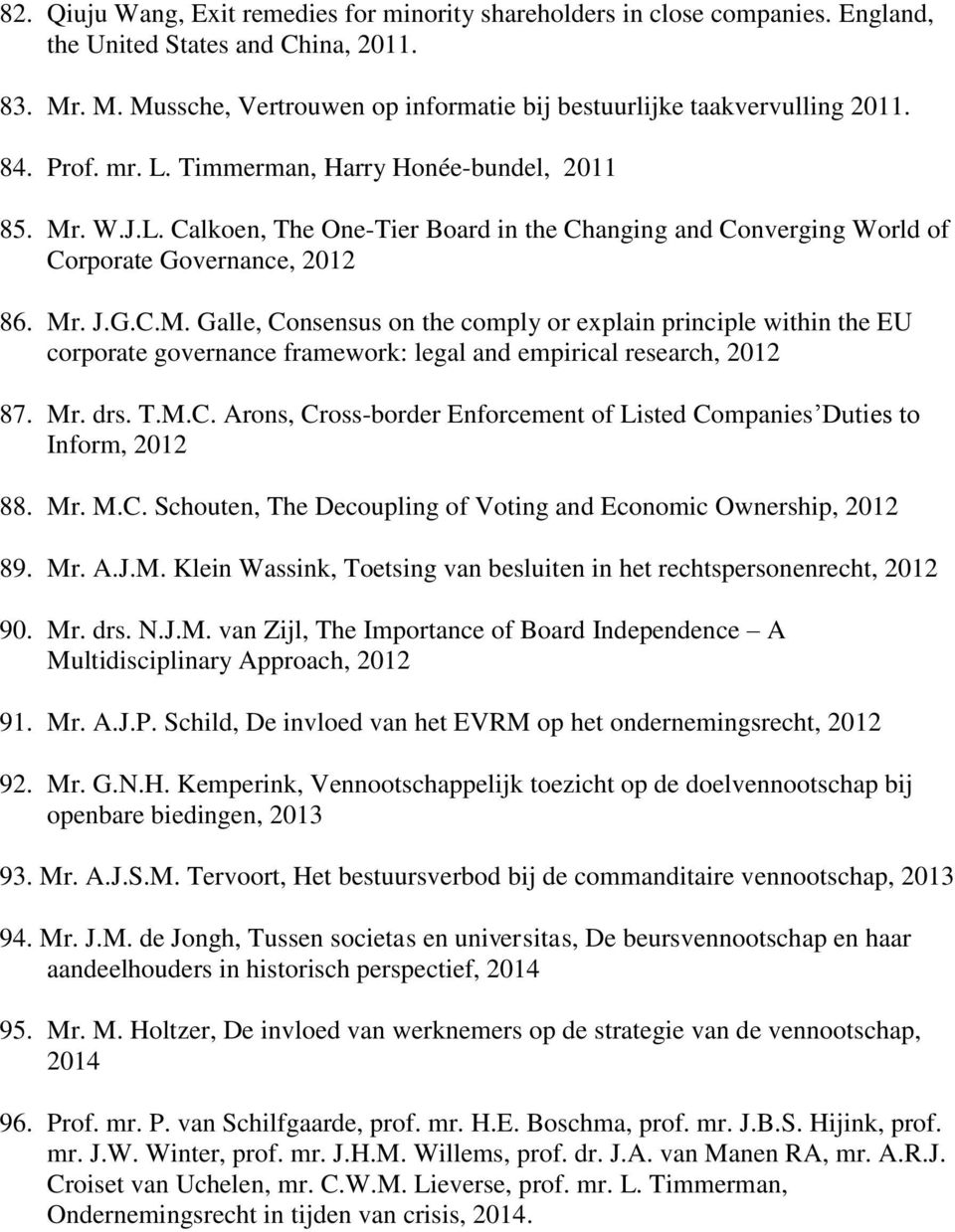 Mr. drs. T.M.C. Arons, Cross-border Enforcement of Listed Companies Duties to Inform, 2012 88. Mr. M.C. Schouten, The Decoupling of Voting and Economic Ownership, 2012 89. Mr. A.J.M. Klein Wassink, Toetsing van besluiten in het rechtspersonenrecht, 2012 90.