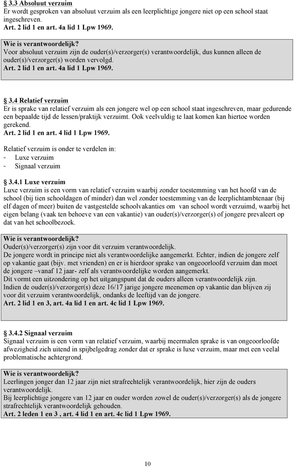 4 Relatief verzuim Er is sprake van relatief verzuim als een jongere wel op een school staat ingeschreven, maar gedurende een bepaalde tijd de lessen/praktijk verzuimt.