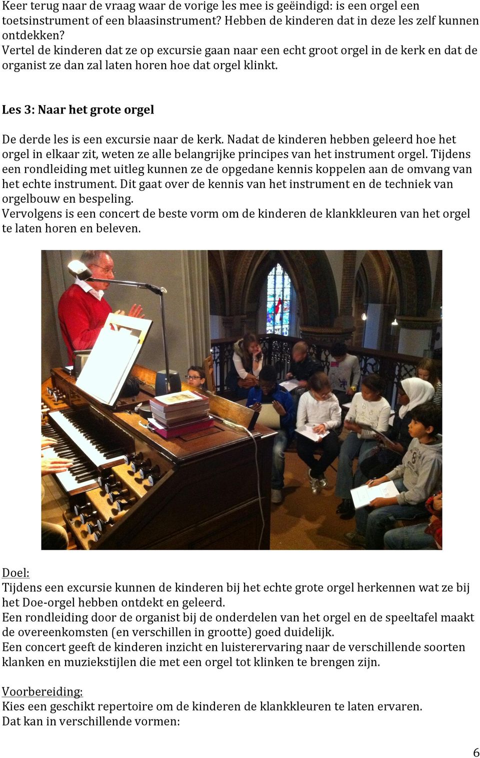 Les 3: Naar het grote orgel De derde les is een excursie naar de kerk. Nadat de kinderen hebben geleerd hoe het orgel in elkaar zit, weten ze alle belangrijke principes van het instrument orgel.