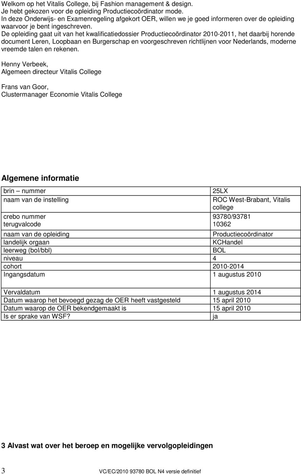 De opleiding gaat uit van het kwalificatiedossier Productiecoördinator 2010-2011, het daarbij horende document Leren, Loopbaan en Burgerschap en voorgeschreven richtlijnen voor Nederlands, moderne