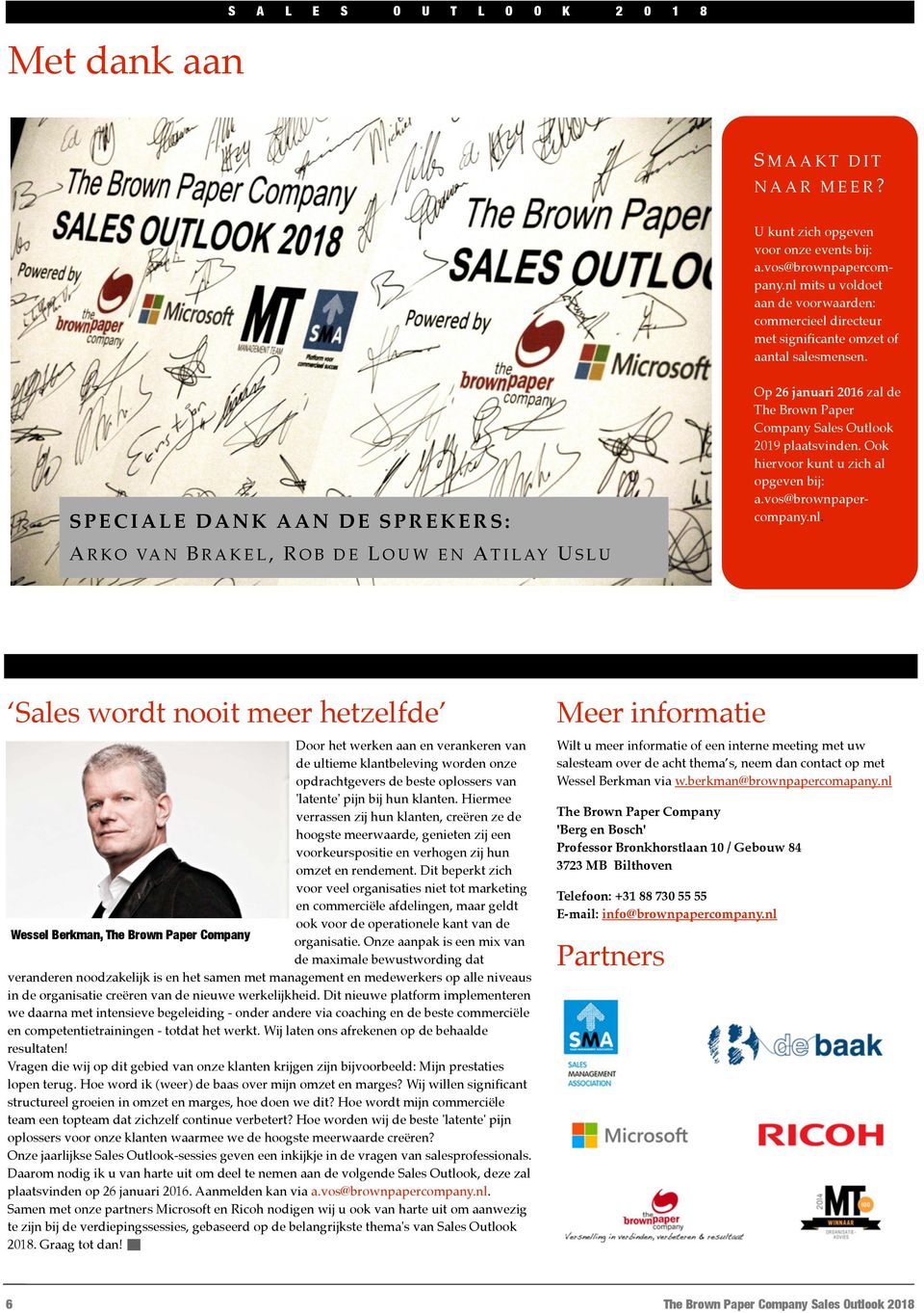 SPECILE K E SPREKERS: Op 26 januari 2016 zal de The Brown Paper Company Sales Outlook 2019 plaatsvinden. Ook hiervoor kunt u zich al opgeven bij: a.vos@brownpapercompany.nl.