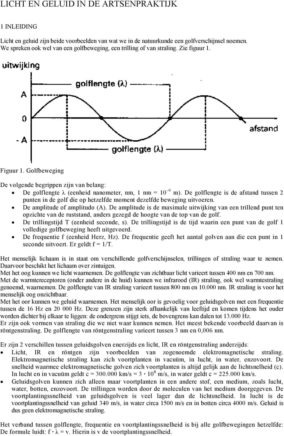 Golfbeweging De volgende begrippen zijn van belang: De golflengte λ (eenheid nanometer, nm, 1 nm = 10 9 m).