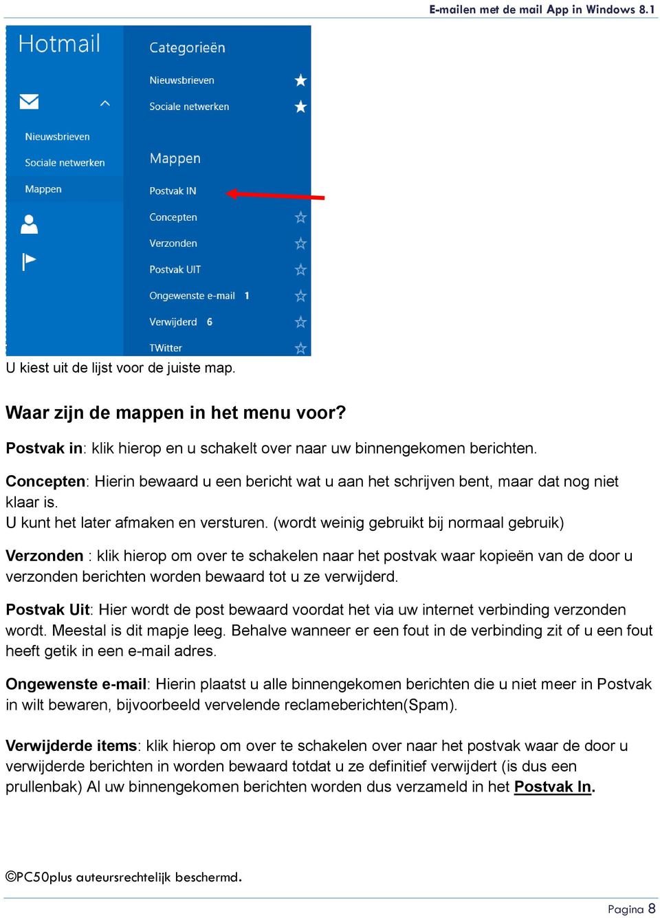 (wordt weinig gebruikt bij normaal gebruik) Verzonden : klik hierop om over te schakelen naar het postvak waar kopieën van de door u verzonden berichten worden bewaard tot u ze verwijderd.