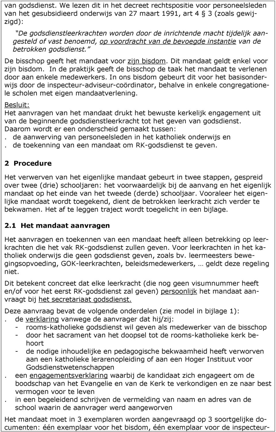 tijdelijk aangesteld of vast benoemd, op voordracht van de bevoegde instantie van de betrokken godsdienst. De bisschop geeft het mandaat voor zijn bisdom. Dit mandaat geldt enkel voor zijn bisdom.