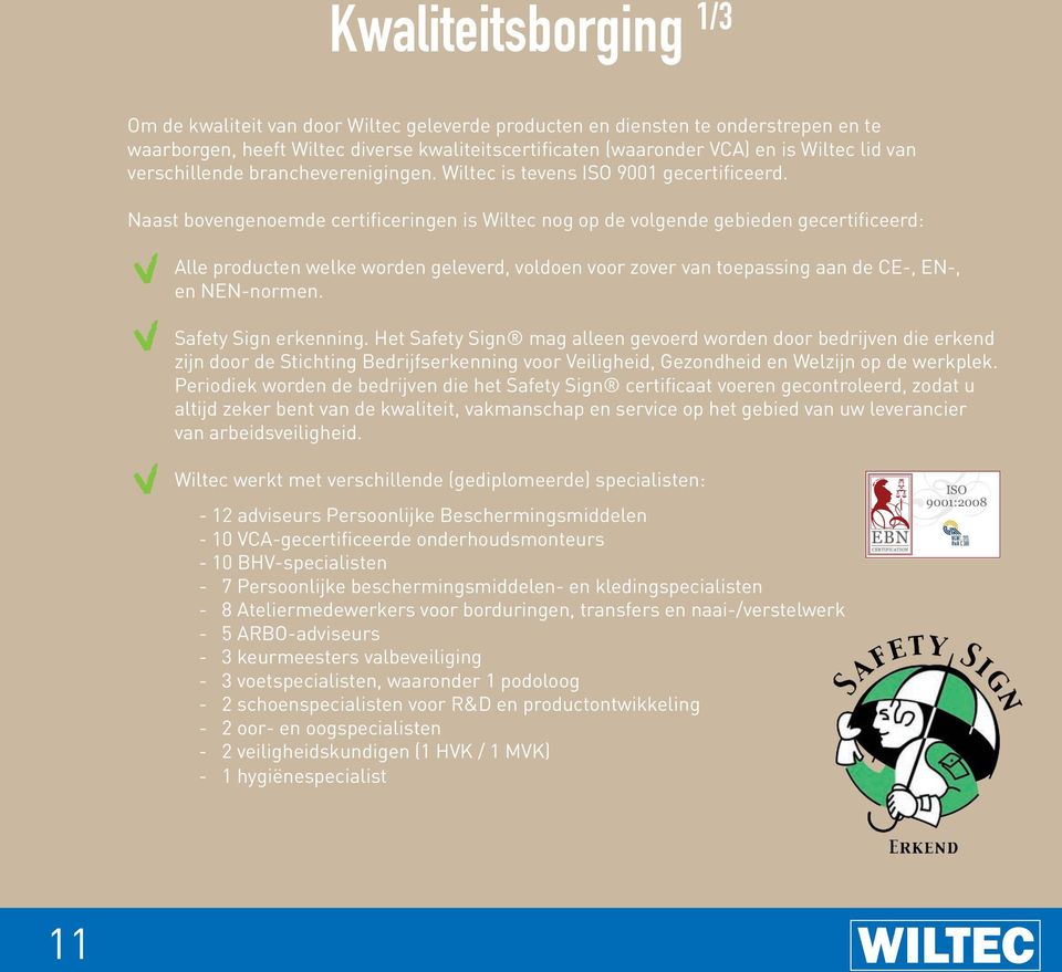 Naast bovengenoemde certificeringen is Wiltec nog op de volgende gebieden gecertificeerd: Alle producten welke worden geleverd, voldoen voor zover van toepassing aan de CE-, EN-, en NEN-normen.