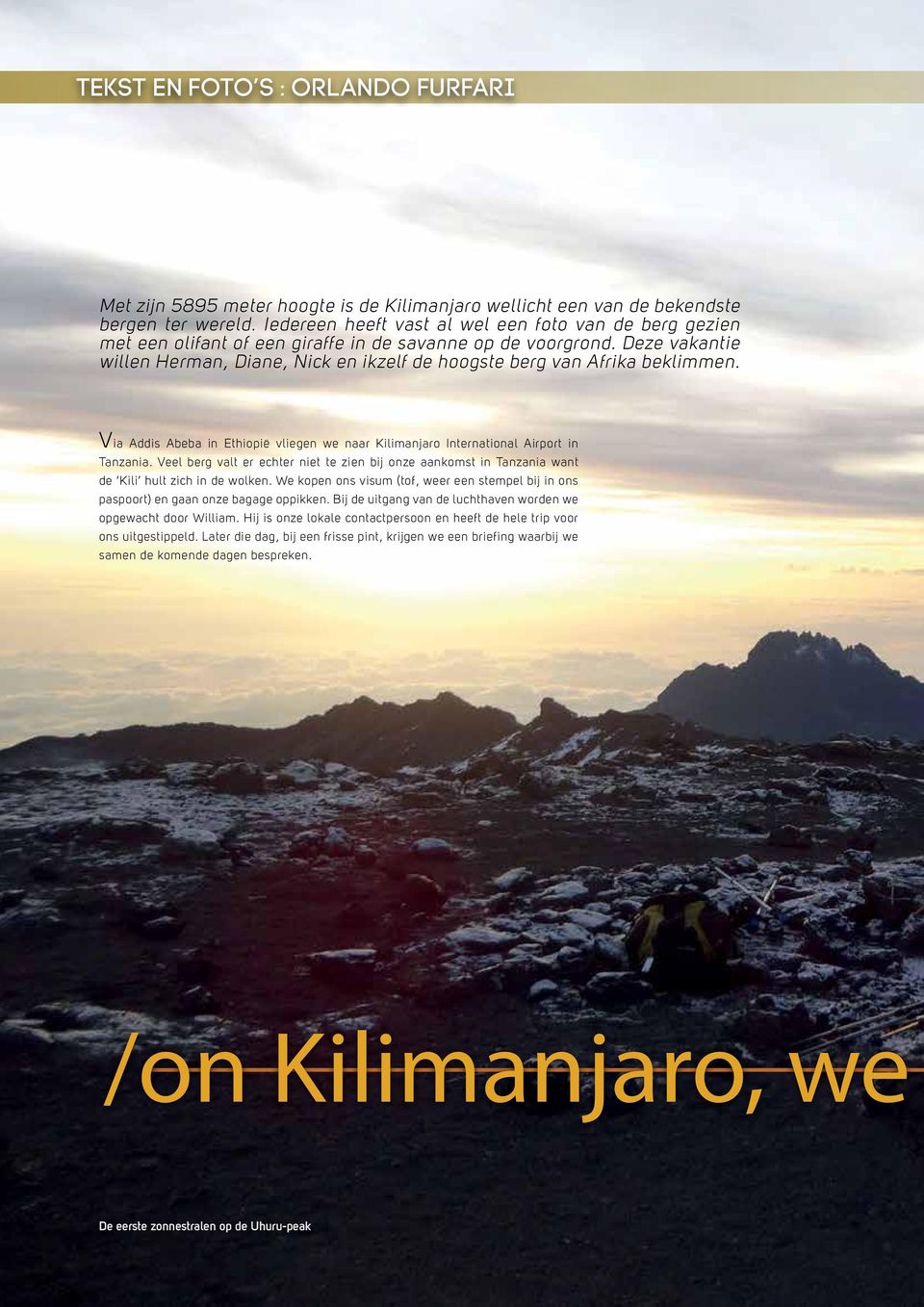 Deze vakantie willen Herman, Diane, Nick en ikzelf de hoogste berg van Afrika beklimmen. Via Addis Abeba in Ethiopië vliegen we naar Kilimanjaro International Airport in Tanzania.