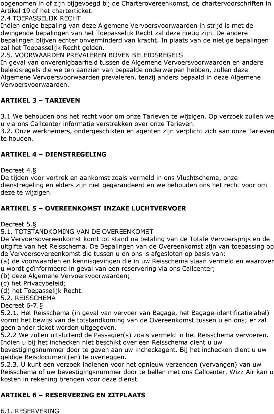 De andere bepalingen blijven echter onverminderd van kracht. In plaats van de nietige bepalingen zal het Toepasselijk Recht gelden. 2.5.