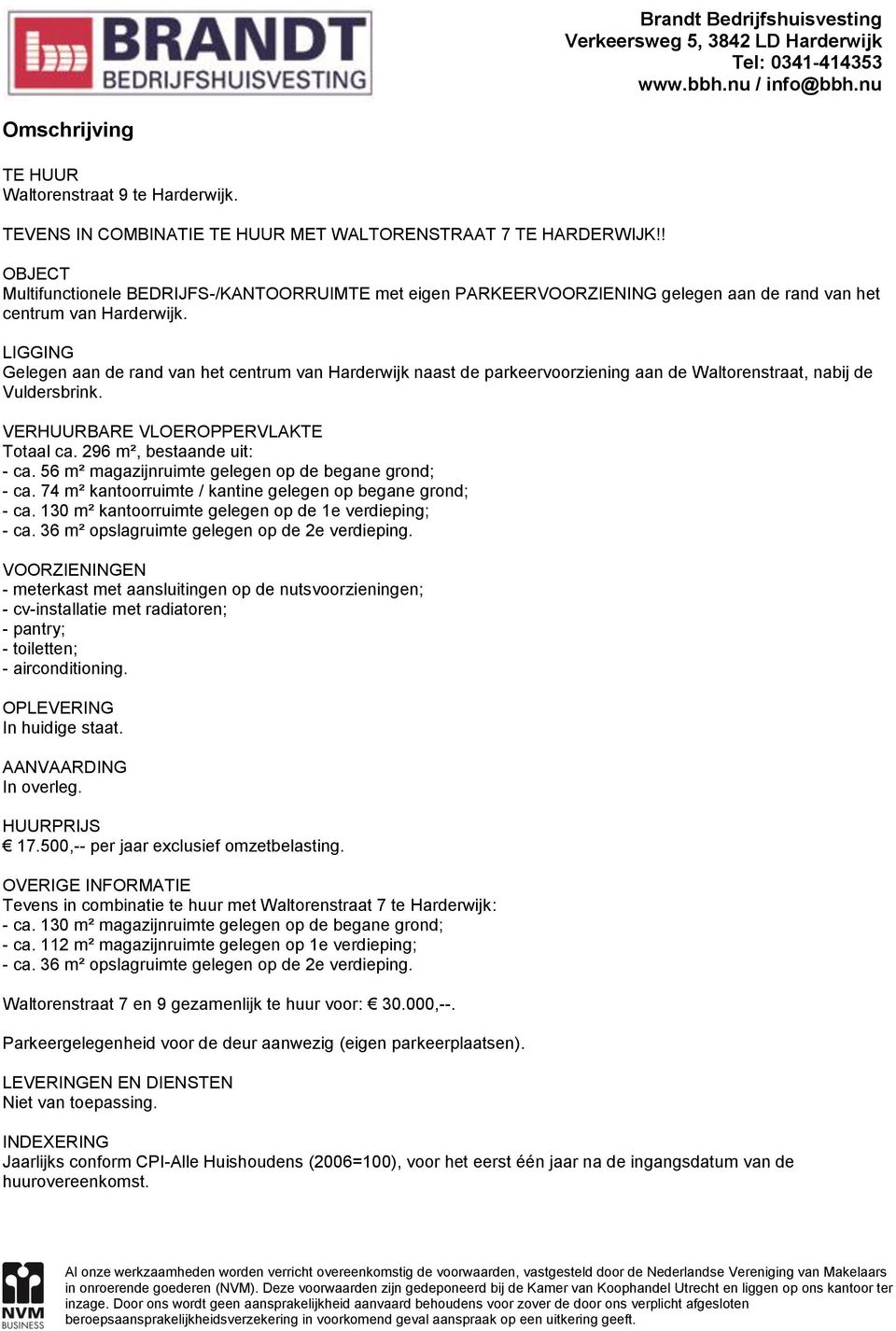 LIGGING Gelegen aan de rand van het centrum van Harderwijk naast de parkeervoorziening aan de Waltorenstraat, nabij de Vuldersbrink. VERHUURBARE VLOEROPPERVLAKTE Totaal ca.