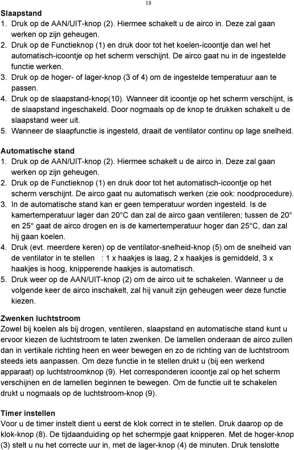 Druk op de hoger- of lager-knop (3 of 4) om de ingestelde temperatuur aan te passen. 4. Druk op de slaapstand-knop(10). Wanneer dit icoontje op het scherm verschijnt, is de slaapstand ingeschakeld.