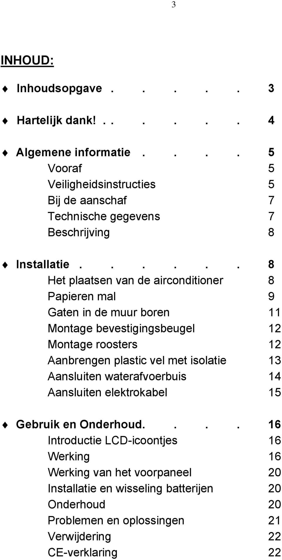 ..... 8 Het plaatsen van de airconditioner 8 Papieren mal 9 Gaten in de muur boren 11 Montage bevestigingsbeugel 12 Montage roosters 12 Aanbrengen plastic