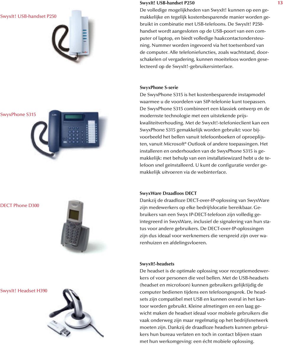 Alle telefoniefuncties, zoals wachtstand, doorschakelen of vergadering, kunnen moeiteloos worden geselecteerd op de SwyxIt!-gebruikersinterface.