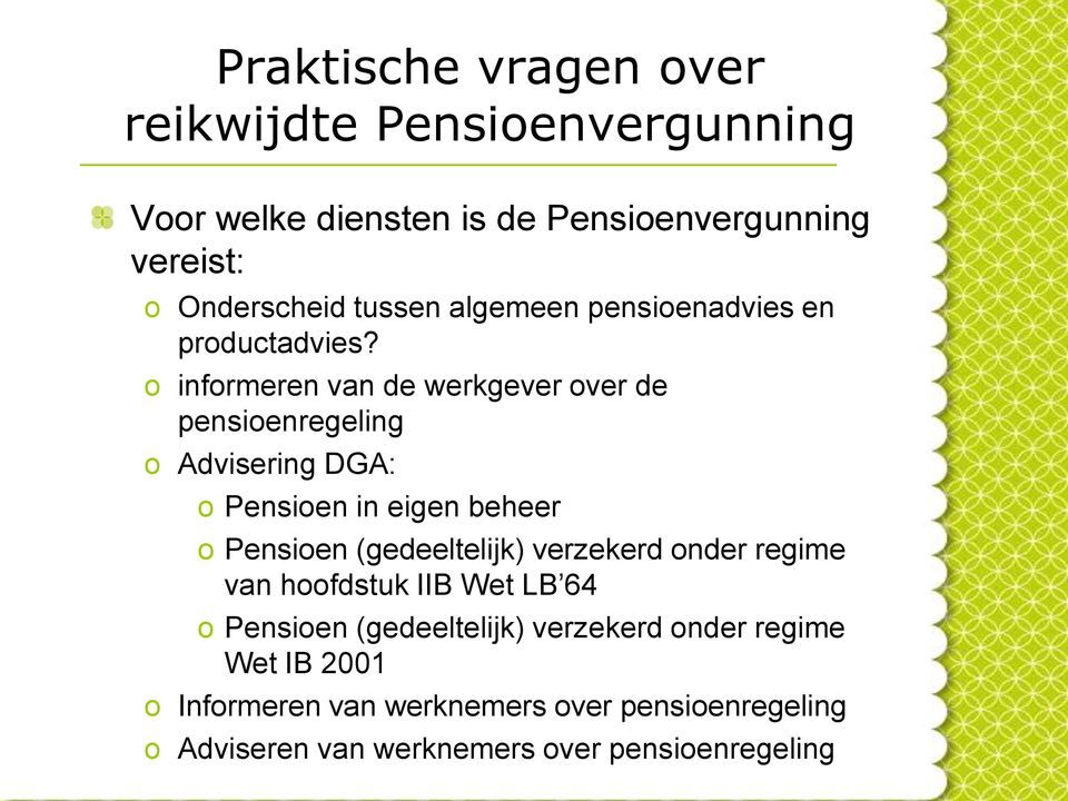 o informeren van de werkgever over de pensioenregeling o Advisering DGA: o Pensioen in eigen beheer o Pensioen (gedeeltelijk)
