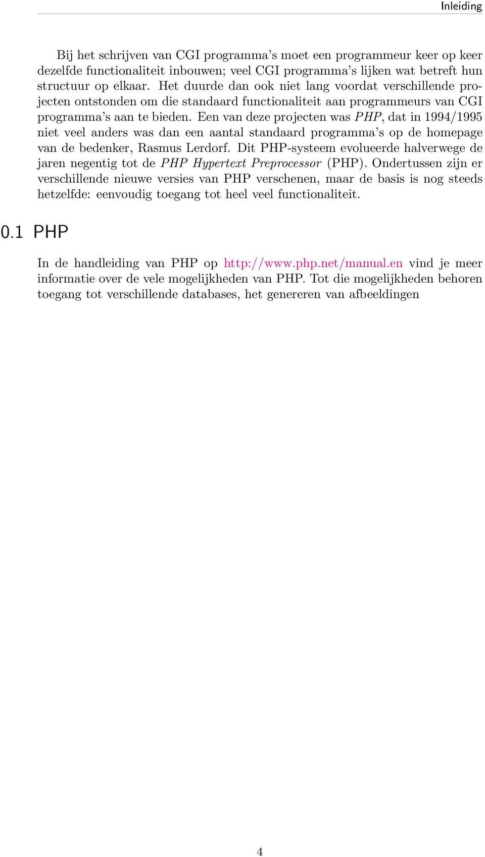 Een van deze projecten was PHP, dat in 1994/1995 niet veel anders was dan een aantal standaard programma s op de homepage van de bedenker, Rasmus Lerdorf.