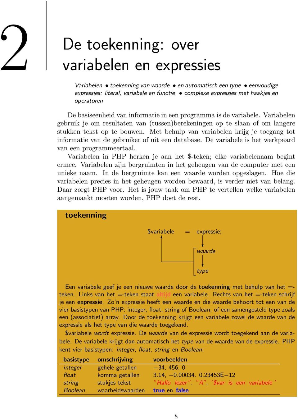 Met behulp van variabelen krijg je toegang tot informatie van de gebruiker of uit een database. De variabele is het werkpaard van een programmeertaal.