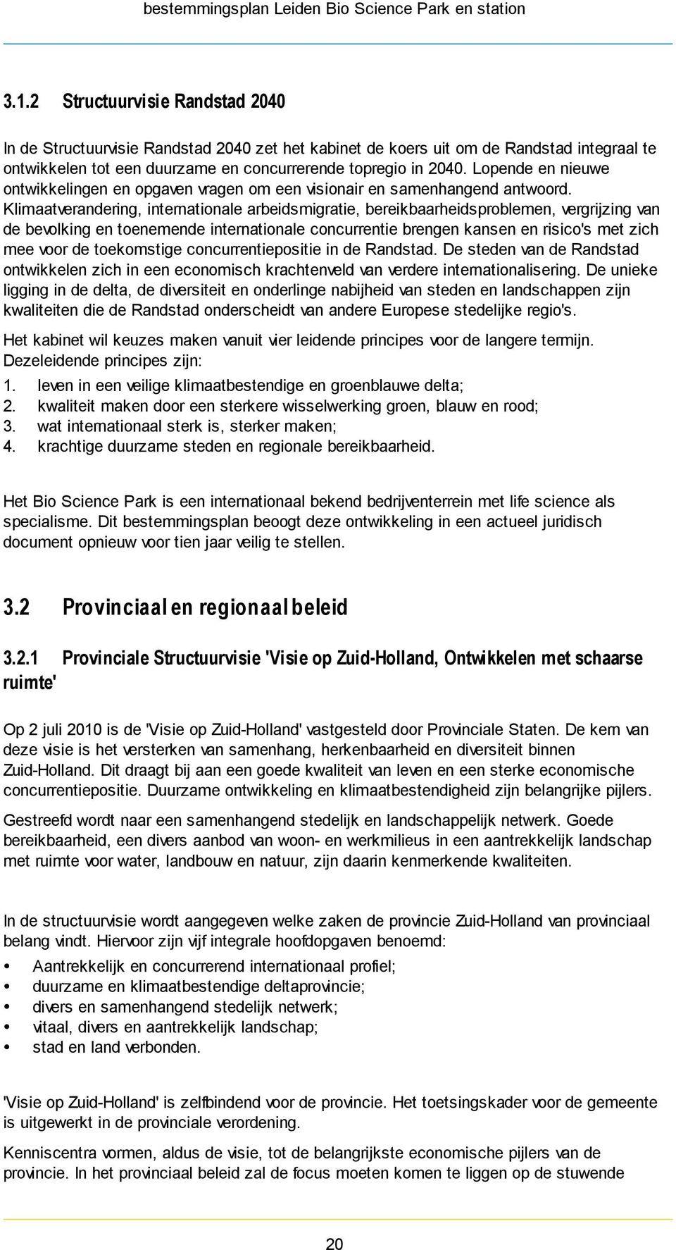 Klimaatverandering, internationale arbeidsmigratie, bereikbaarheidsproblemen, vergrijzing van de bevolking en toenemende internationale concurrentie brengen kansen en risico's met zich mee voor de