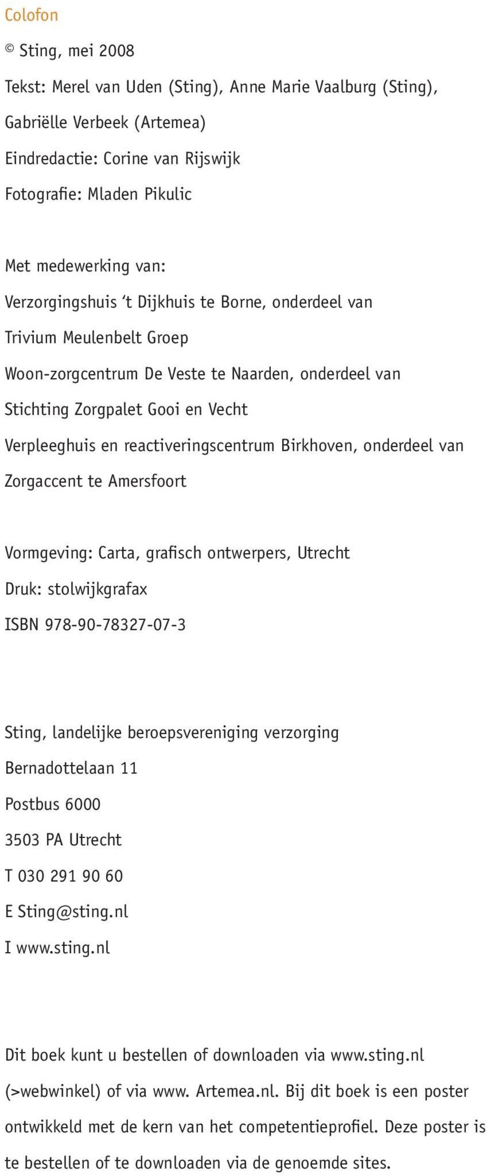 Birkhoven, onderdeel van Zorgaccent te Amersfoort Vormgeving: Carta, grafisch ontwerpers, Utrecht Druk: stolwijkgrafax ISBN 978-90-78327-07-3 Sting, landelijke beroepsvereniging verzorging