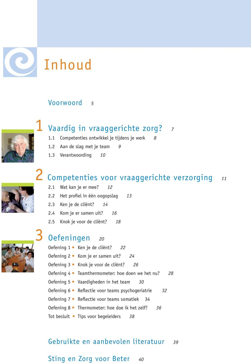 5 Knok je voor de cliënt? 18 3 Oefeningen 20 Oefening 1 Ken je de cliënt? 22 Oefening 2 Kom je er samen uit? 24 Oefening 3 Knok je voor de cliënt? 26 Oefening 4 Teamthermometer: hoe doen we het nu?