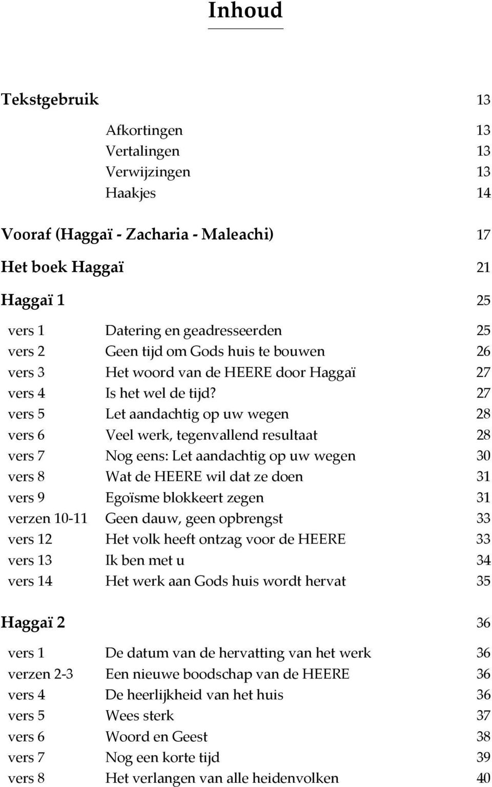 27 vers 5 Let aandachtig op uw wegen 28 vers 6 Veel werk, tegenvallend resultaat 28 vers 7 Nog eens: Let aandachtig op uw wegen 30 vers 8 Wat de HEERE wil dat ze doen 31 vers 9 Egoïsme blokkeert