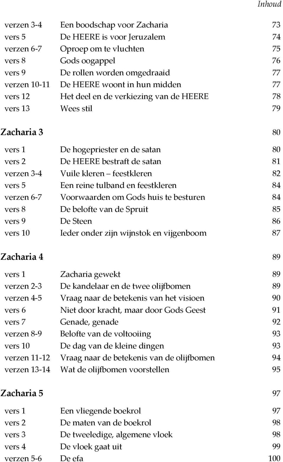 Vuile kleren feestkleren 82 vers 5 Een reine tulband en feestkleren 84 verzen 6-7 Voorwaarden om Gods huis te besturen 84 vers 8 De belofte van de Spruit 85 vers 9 De Steen 86 vers 10 Ieder onder