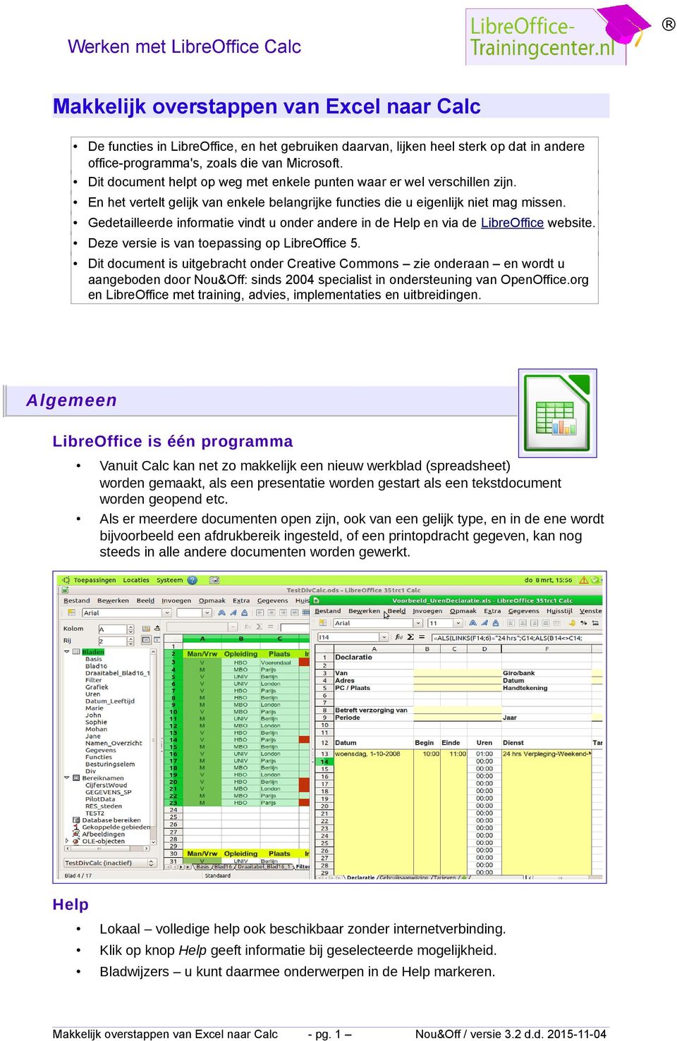 Gedetailleerde informatie vindt u onder andere in de Help en via de LibreOffice website. Deze versie is van toepassing op LibreOffice 5.