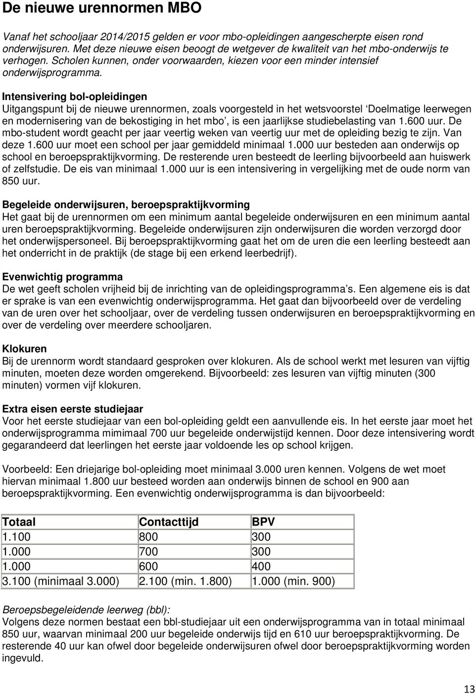 Intensivering bol-opleidingen Uitgangspunt bij de nieuwe urennormen, zoals voorgesteld in het wetsvoorstel Doelmatige leerwegen en modernisering van de bekostiging in het mbo, is een jaarlijkse